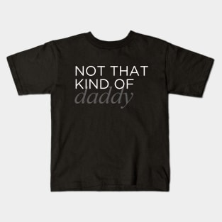 NOT THAT KIND OF DADDY Kids T-Shirt